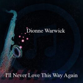 Dionne Warwick – I’ll Never Love This Way Again