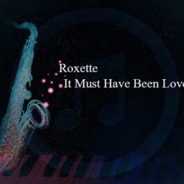 Roxette – It Must Have Been Love